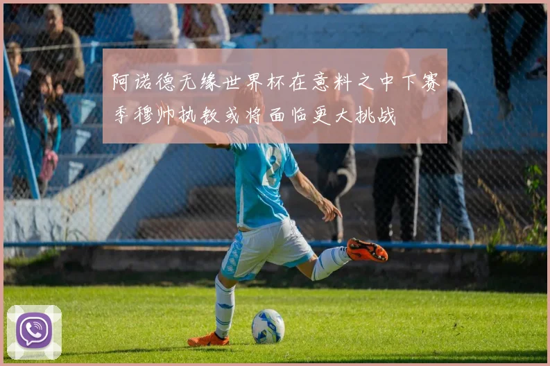 阿诺德无缘世界杯在意料之中下赛季穆帅执教或将面临更大挑战